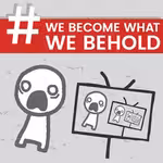 We Become What We Behold