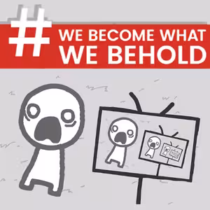 We Become What We Behold